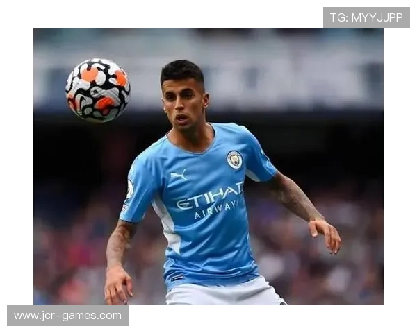 坎塞洛进攻能力突出 成为球队边路最具威胁的战术核心之一