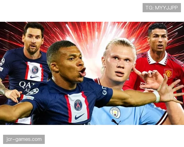 哈兰德与姆巴佩进球效率对比:谁是新时代第一人